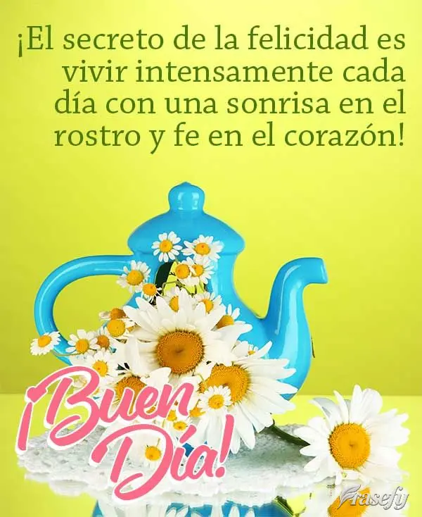 ¡El secreto de la felicidad es vivir intensamente cada día con una sonrisa en el rostro y fe en el corazón! ¡Buen día!