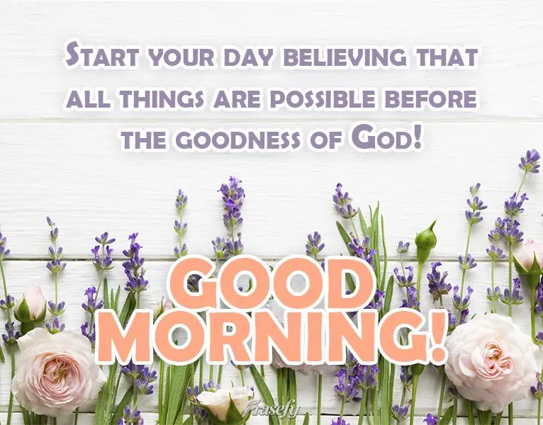 ¡Empiece el día creyendo que todo es posible ante la bondad de Dios! ¡Buen día!