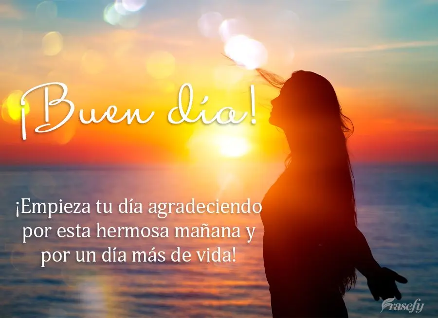¡Empieza tu día agradeciendo por esta hermosa mañana y por un día más de vida! ¡Buen día!