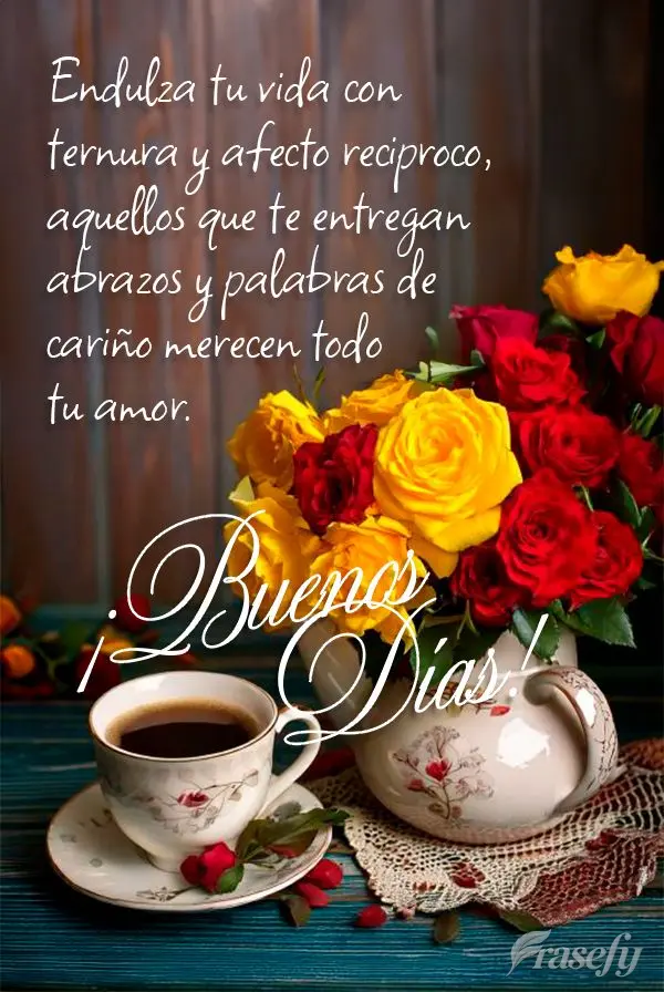 Endulza tu vida con ternura y afecto reciproco, aquellos que te entregan abrazos y palabras de cariño merecen todo tu amor. ¡Buenos días!