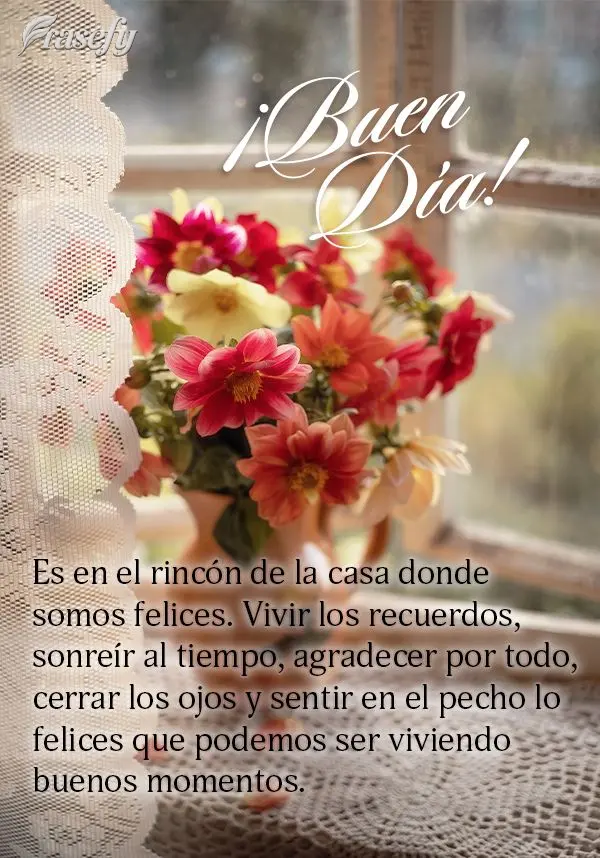Es en el rincón de la casa donde somos felices. Vivir los recuerdos, sonreír al tiempo, agradecer por todo, cerrar los ojos y sentir en el pecho lo fel...