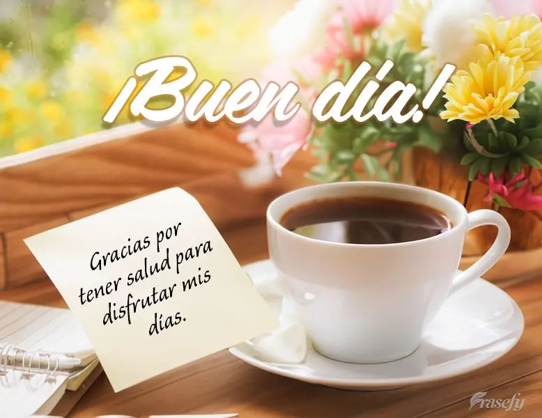 Gracias por tener salud para disfrutar mis días. ¡Buen día!