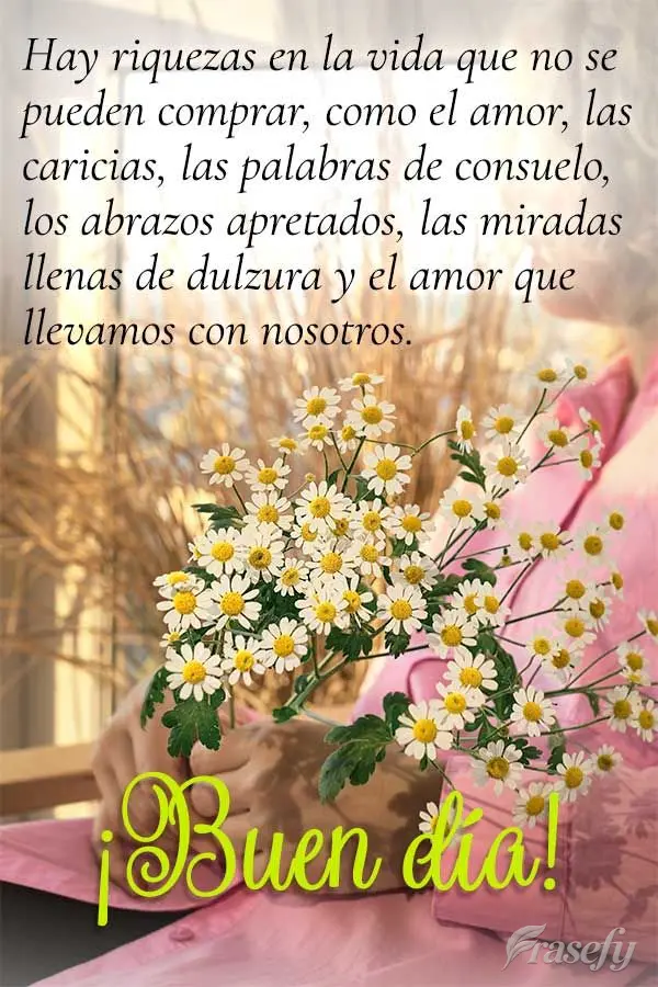 Hay riquezas en la vida que no se pueden comprar, como el amor, las caricias, las palabras de consuelo, los abrazos apretados, las miradas llenas de dulz...