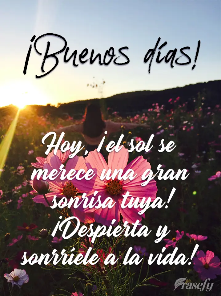 Hoy, ¡el sol se merece una gran sonrisa tuya!¡Despierta y sonrríele a la vida! ¡Buenos días!