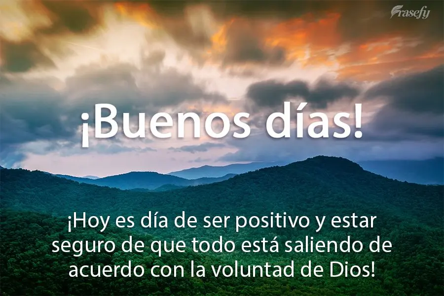 ¡Hoy es día de ser positivo y estar seguro de que todo está saliendo de acuerdo con la voluntad de Dios! ¡Buenos días!