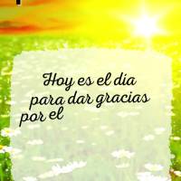 Hoy es el día para dar gracias por el hermoso día, y vivir las más hermosas alegrías. ¡Buen día!