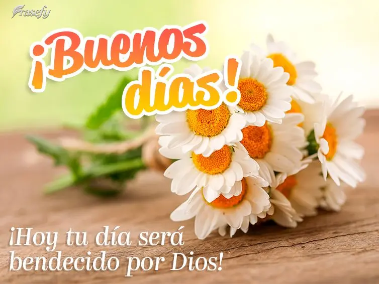 ¡Hoy tu día será bendecido por Dios! ¡Buenos días!