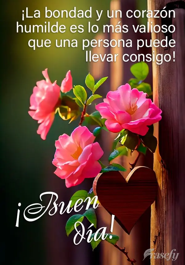 ¡La bondad y un corazón humilde es lo más valioso que una persona puede llevar consigo! ¡Buen día!