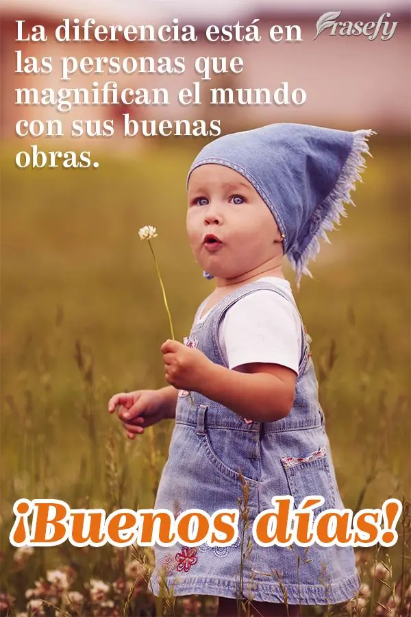 La diferencia está en las personas que magnifican el mundo con sus buenas obras. ¡Buenos días!
