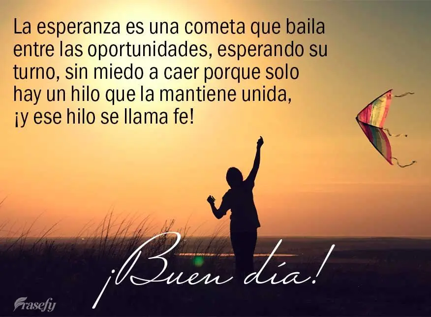 La esperanza es una cometa que baila entre las oportunidades, esperando su turno, sin miedo a caer porque solo hay un hilo que la mantiene unida, ¡y ese...