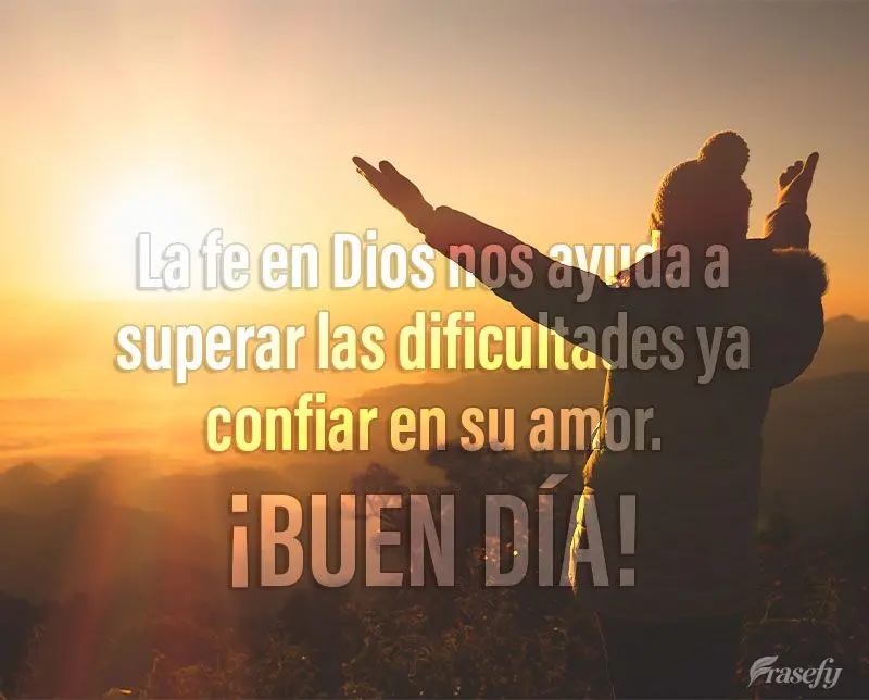 La fe en Dios nos ayuda a superar las dificultades ya confiar en su amor. ¡Buen día!