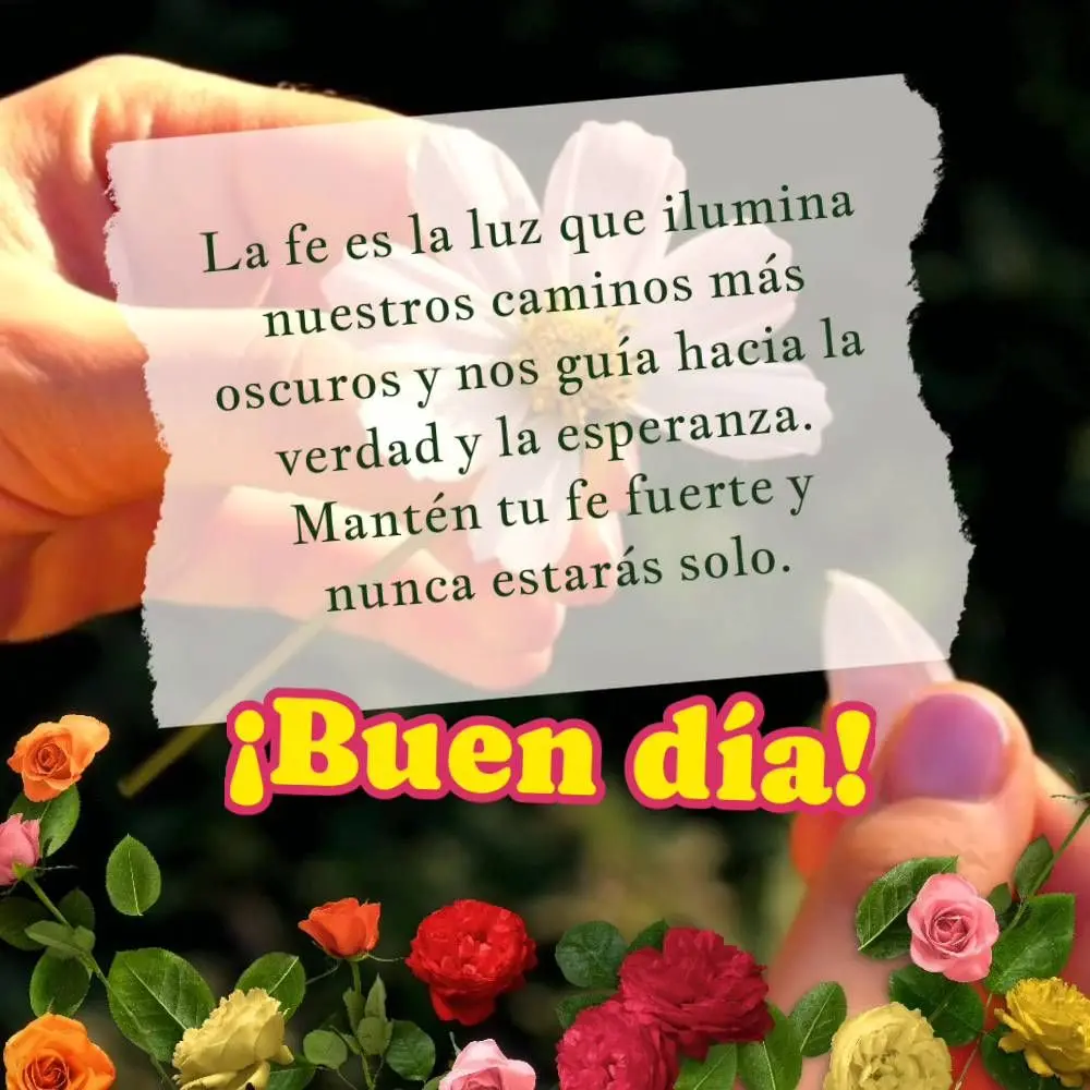 La fe es la luz que ilumina nuestros caminos más oscuros y nos guía hacia la verdad y la esperanza. Mantén tu fe fuerte y nunca estarás solo. ¡Buen ...