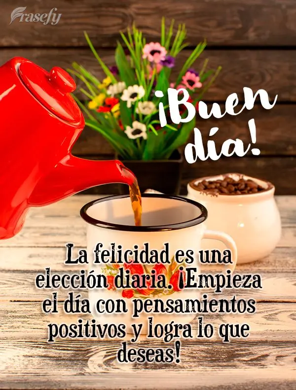 La felicidad es una elección diaria. ¡Empieza el día con pensamientos positivos y logra lo que deseas! ¡Buen día!