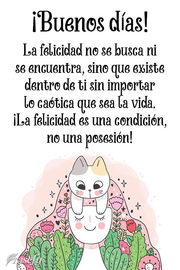 La felicidad no se busca ni se encuentra, sino que existe dentro de ti sin importar lo caótica que sea la vida. ¡La felicidad es una condición, no una...