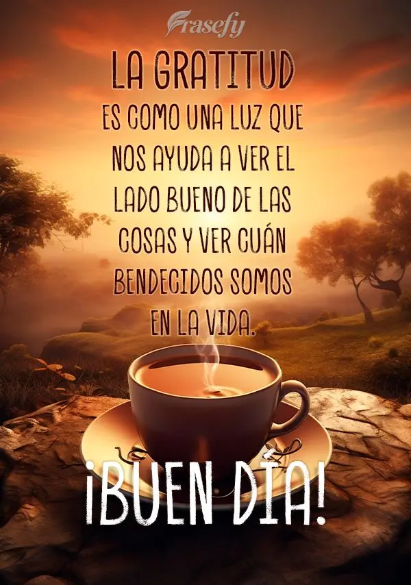 La gratitud es como una luz que nos ayuda a ver el lado bueno de las cosas y ver cuán bendecidos somos en la vida. ¡Buen día!