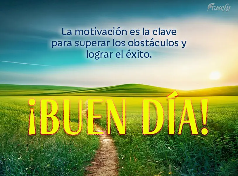 La motivación es la clave para superar los obstáculos y lograr el éxito. ¡Buen día!