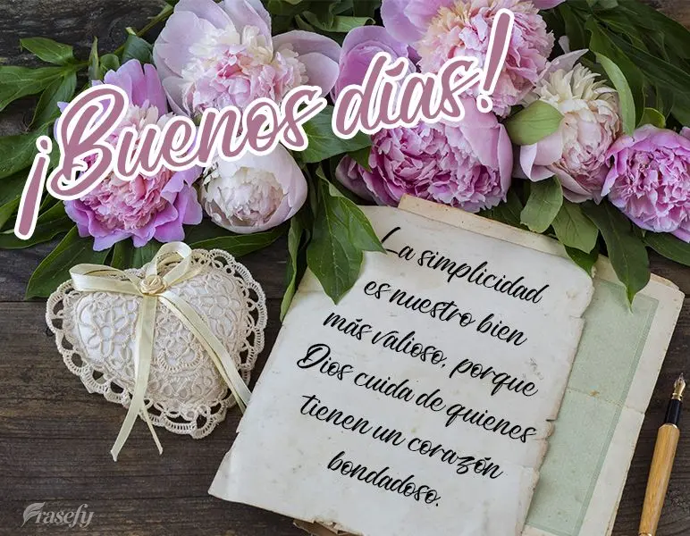 La simplicidad es nuestro bien más valioso, porque Dios cuida de quienes tienen un corazón bondadoso. ¡Buenos días!
