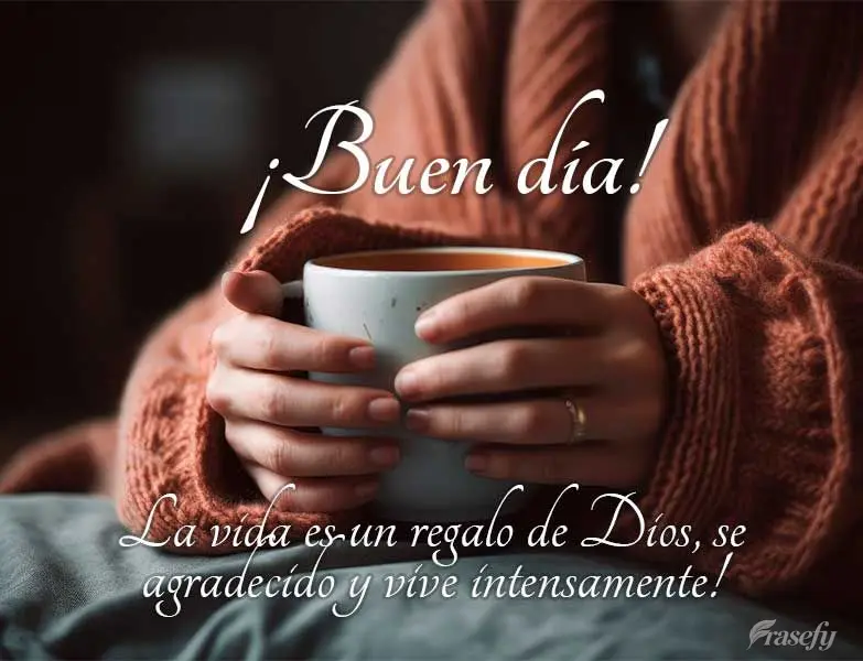La vida es un regalo de Dios, se agradecido y vive intensamente! ¡Buen día!