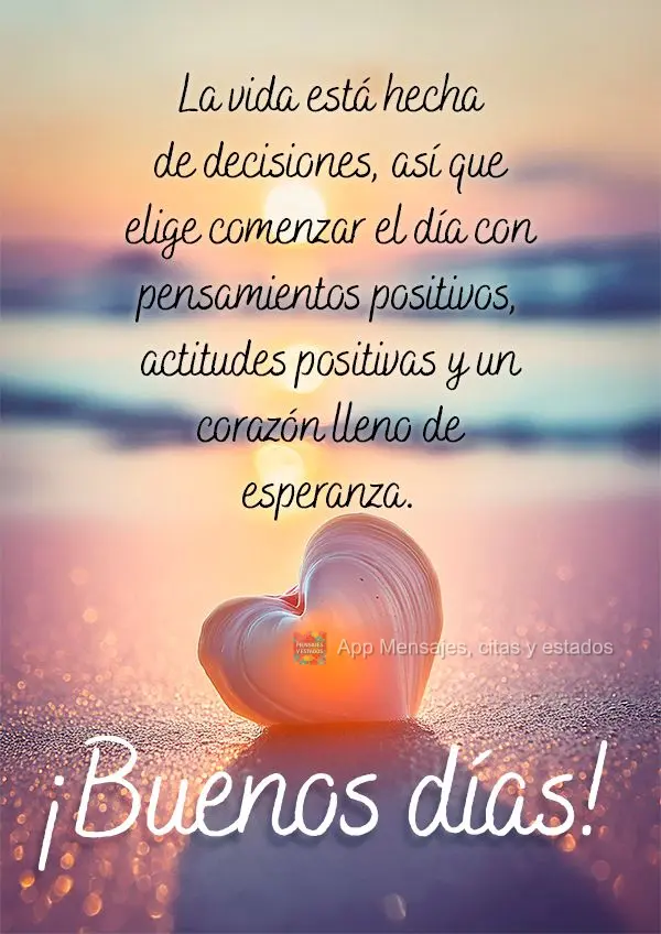 La vida está hecha de decisiones, así que elige comenzar el día con pensamientos positivos, actitudes positivas y un corazón lleno de esperanza. ¡Bu...