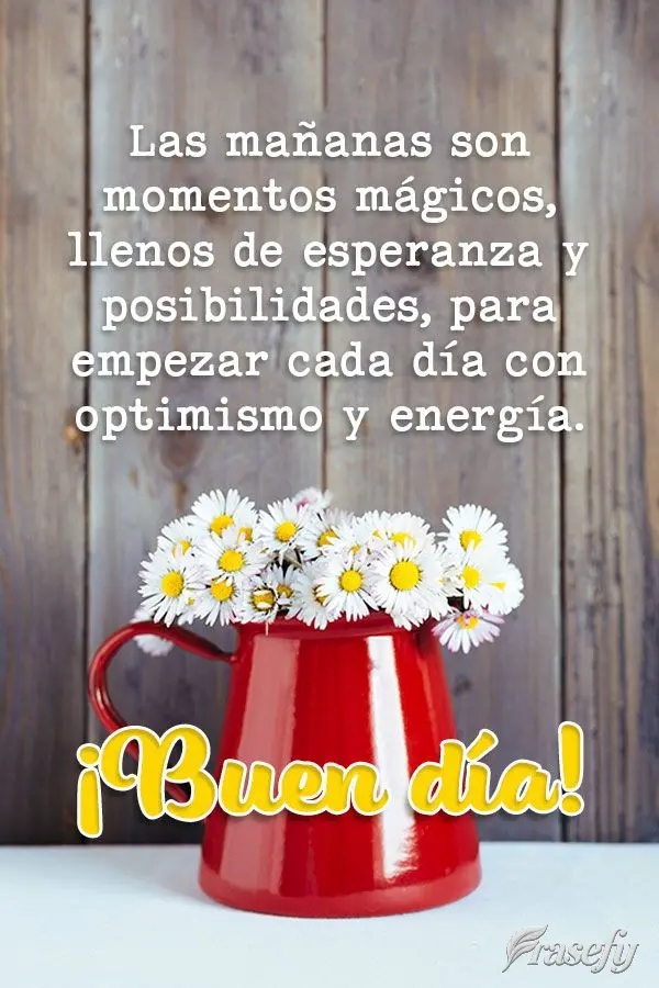 Las mañanas son momentos mágicos, llenos de esperanza y posibilidades, para empezar cada día con optimismo y energía. ¡Buen día!