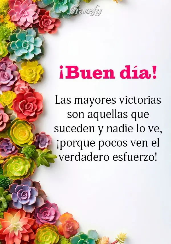 Las mayores victorias son aquellas que suceden y nadie lo ve, ¡porque pocos ven el verdadero esfuerzo! ¡Buen día!
