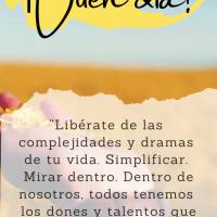 “Libérate de las complejidades y dramas de tu vida. Simplificar. Mirar dentro. Dentro de nosotros, todos tenemos los dones y talentos que necesitamos ...