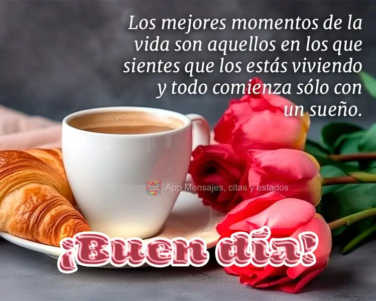 Los mejores momentos de la vida son aquellos en los que sientes que los estás viviendo y todo comienza sólo con un sueño. ¡Buen día!