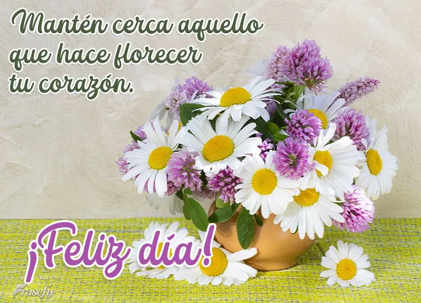 Mantén cerca aquello que hace florecer tu corazón. ¡Feliz día!