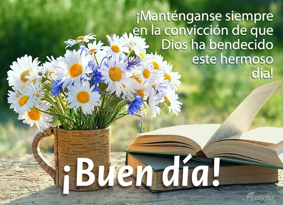 ¡Manténganse siempre en la convicción de que Dios ha bendecido este hermoso día! ¡Buen día!