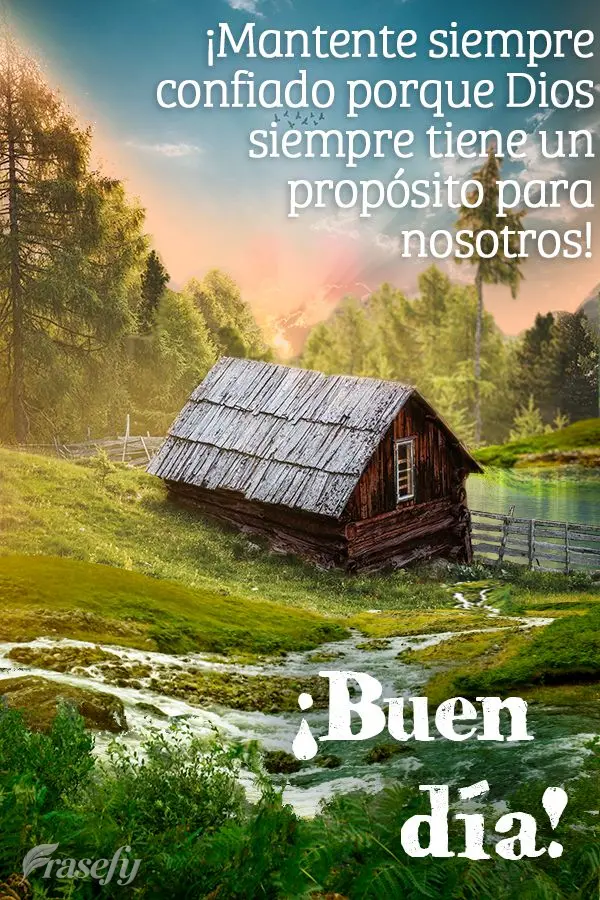 ¡Mantente siempre confiado porque Dios siempre tiene un propósito para nosotros! ¡Buen día!