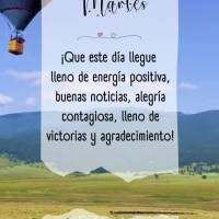 Martes
¡Que este día llegue lleno de energía positiva, buenas noticias, alegría contagiosa, lleno de victorias y agradecimiento!