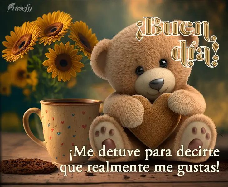 ¡Me detuve para decirte que realmente me gustas! ¡Buen día!