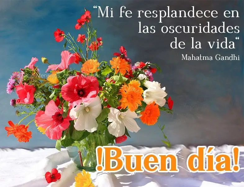 "Mi fe resplandece en las oscuridades de la vida" ¡Buen día! Mahatma Gandhi