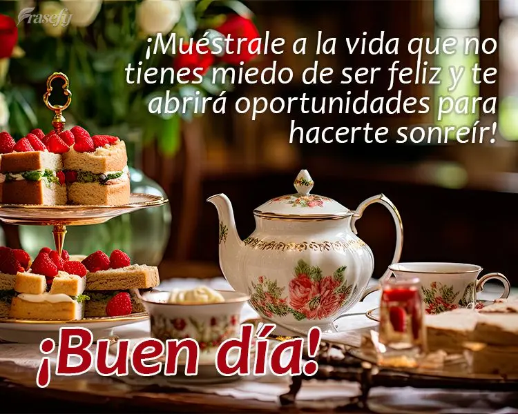 ¡Muéstrale a la vida que no tienes miedo de ser feliz y te abrirá oportunidades para hacerte sonreír! ¡Buen día!