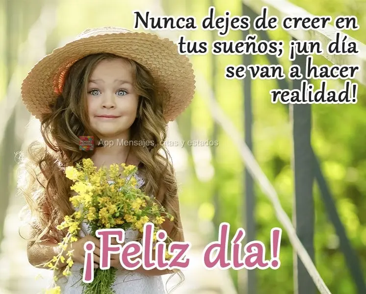 Nunca dejes de creer en tus sueños; ¡un día se van a hacer realidad! ¡Feliz día!