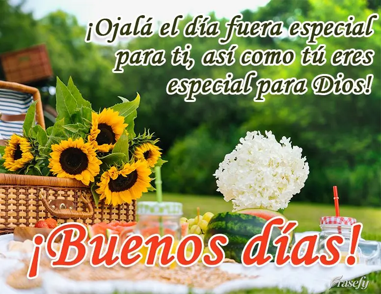 ¡Ojalá el día fuera especial para ti, así como tú eres especial para Dios! ¡Buenos días!