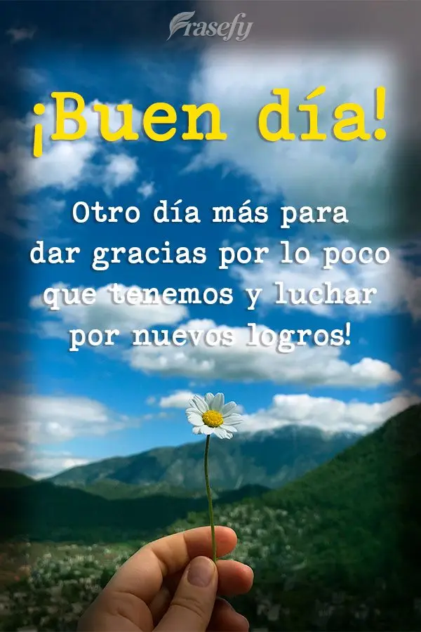 Otro día más para dar gracias por lo poco que tenemos y luchar por nuevos logros! ¡Buen día!