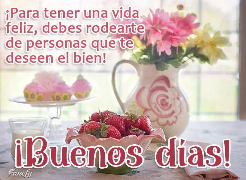 ¡Para tener una vida feliz, debes rodearte de personas que te deseen el bien! ¡Buenos días!