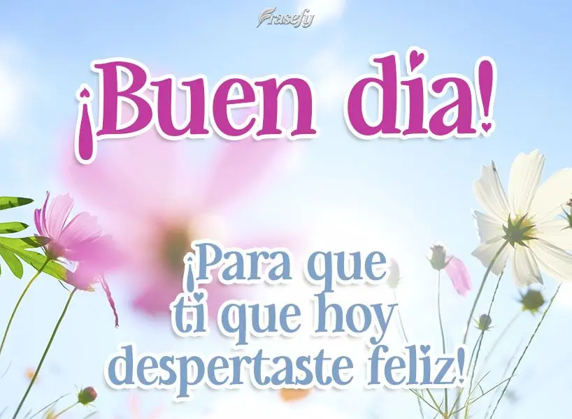 ¡Para ti que hoy despertaste feliz! ¡Buen día!