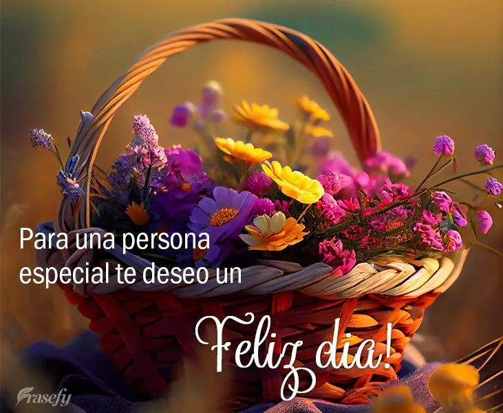 Para una persona especial te deseo un Feliz día!