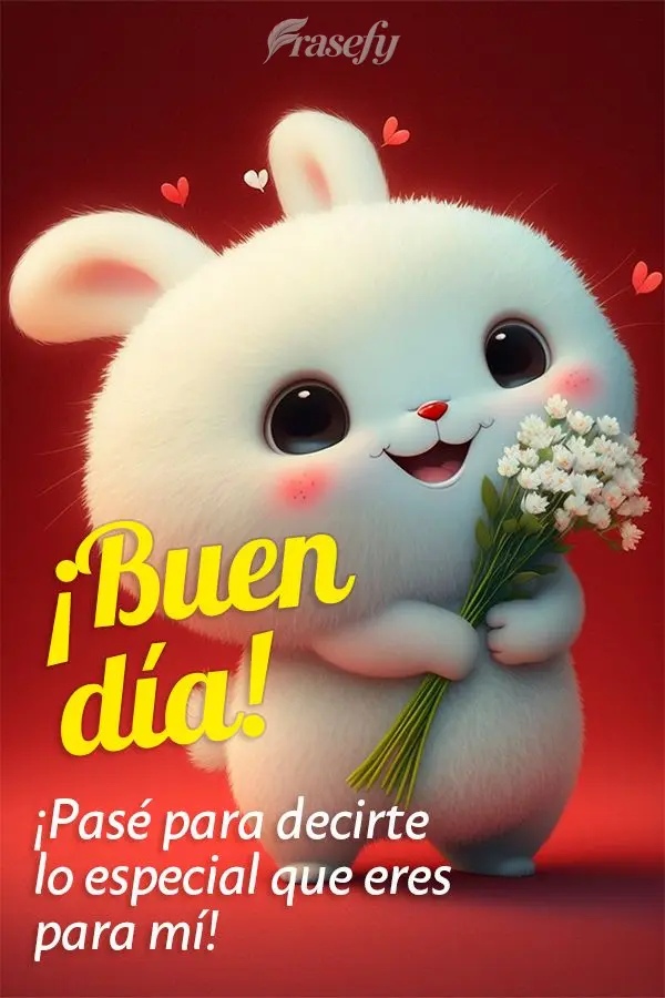 ¡Pasé para decirte lo especial que eres para mí! ¡Buen día!