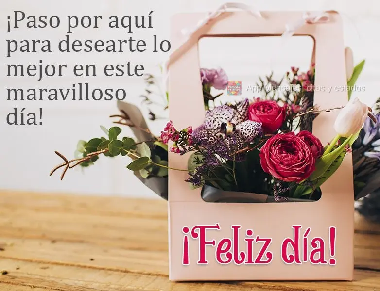¡Paso por aquí para desearte lo mejor en este maravilloso día! ¡Feliz día!