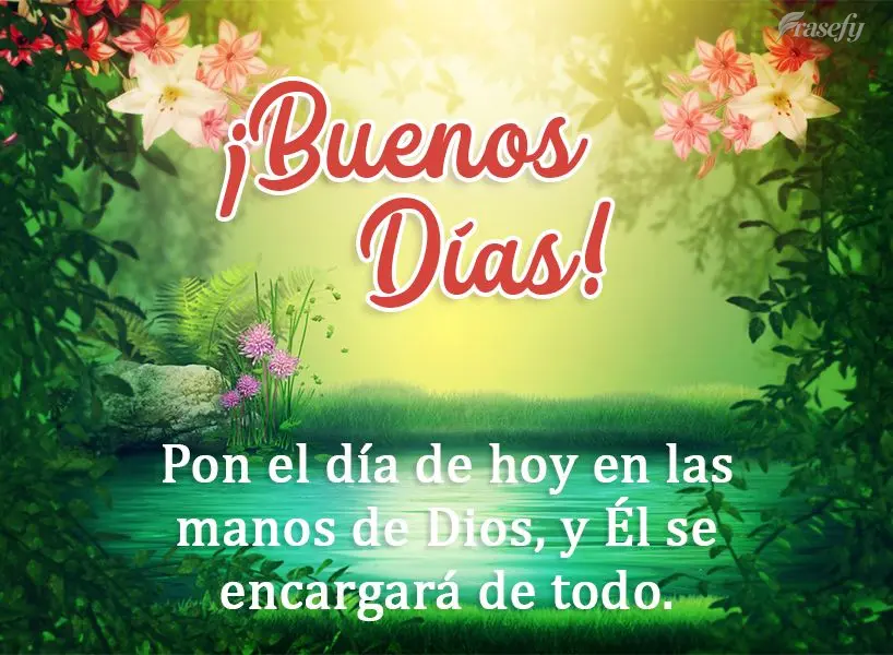 Pon el día de hoy en las manos de Dios, y Él se encargará de todo. ¡Buenos días!