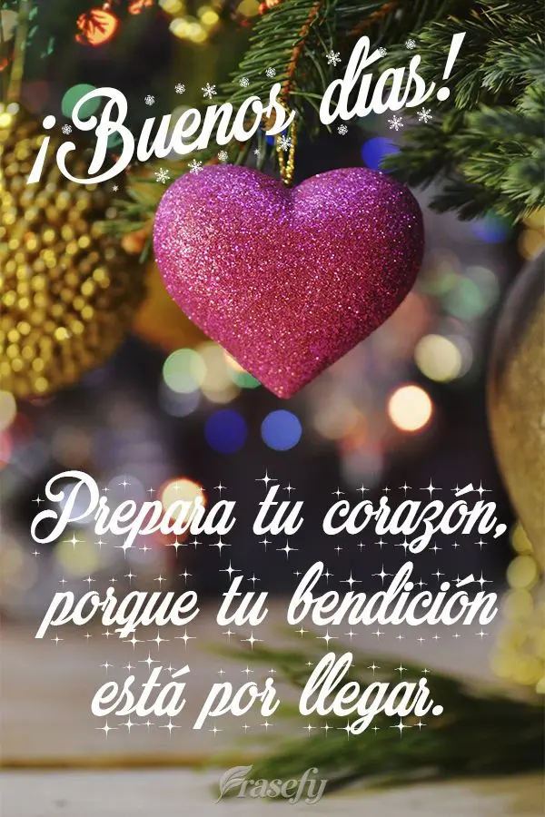 Prepara tu corazón, porque tu bendición está por llegar. ¡Buenos días!
