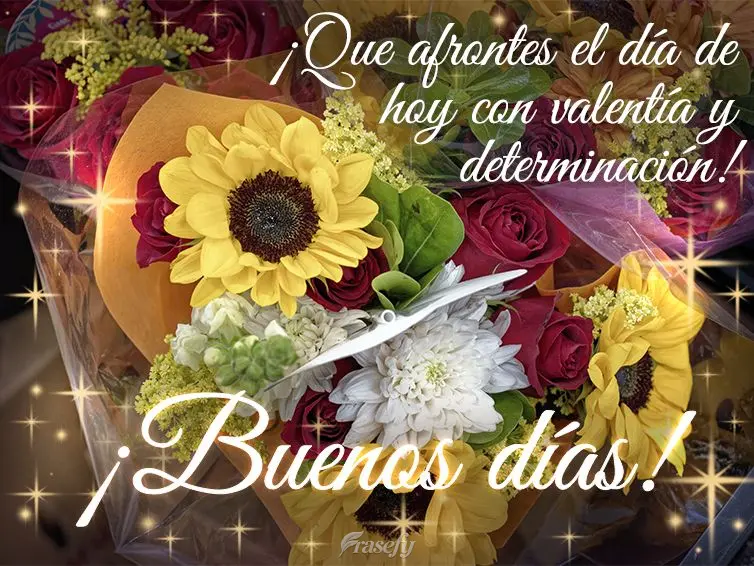 ¡Que afrontes el día de hoy con valentía y determinación! ¡Buenos días!