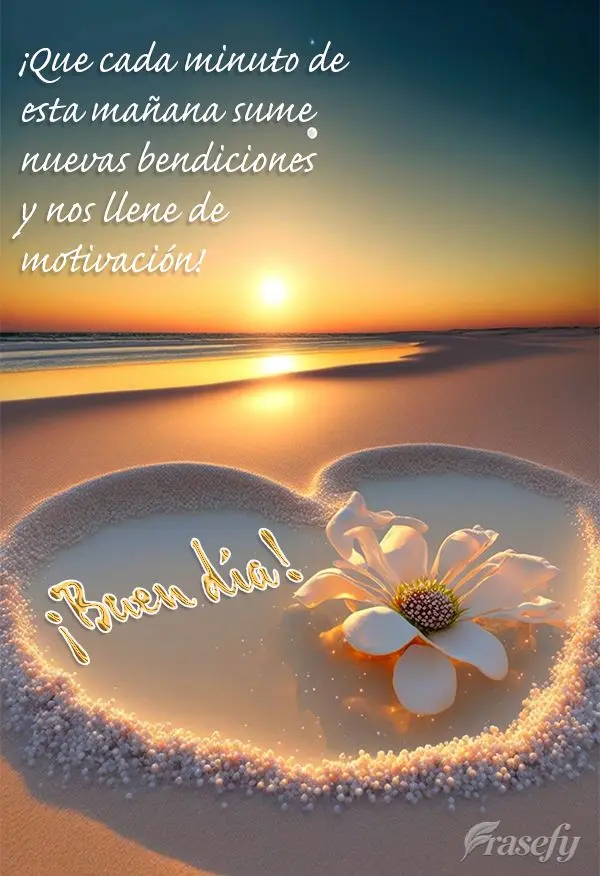 ¡Que cada minuto de esta mañana sume nuevas bendiciones y nos llene de motivación! ¡Buen día!