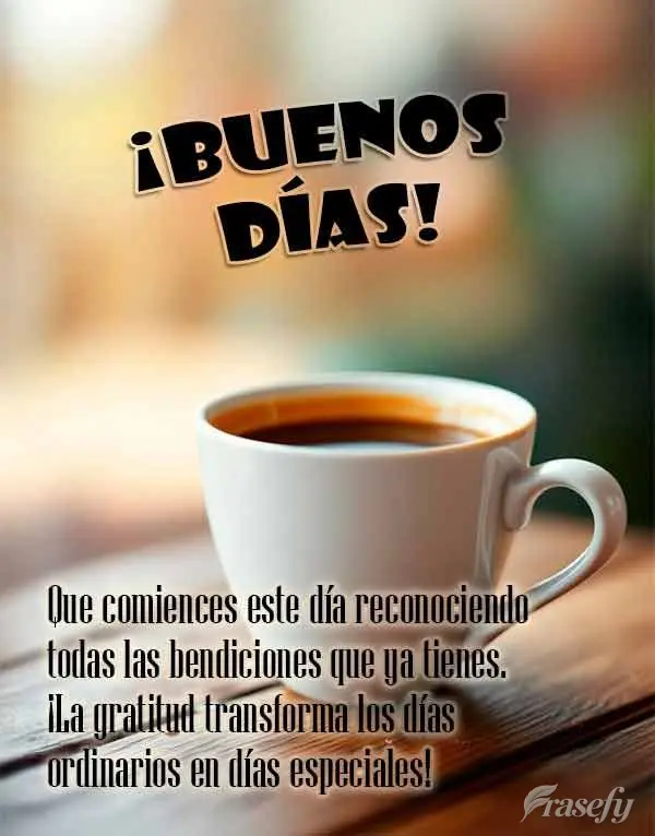 Que comiences este día reconociendo todas las bendiciones que ya tienes. ¡La gratitud transforma los días ordinarios en días especiales! ¡Buenos dí...
