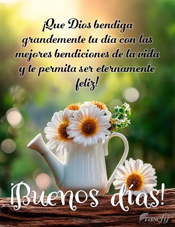 ¡Que Dios bendiga grandemente tu día con las mejores bendiciones de la vida y te permita ser eternamente feliz! ¡Buenos días!