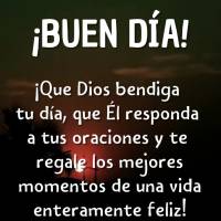 ¡Que Dios bendiga tu día, que Él responda a tus oraciones y te regale los mejores momentos de una vida enteramente feliz! ¡Buen día!