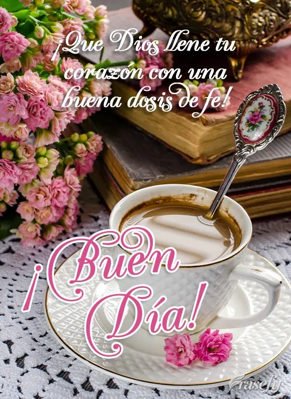 ¡Que Dios llene tu corazón con una buena dosis de fe! ¡Buen día!